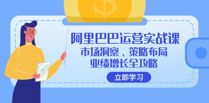 阿里巴巴运营实战课：市场洞察、策略布局、业绩增长全攻略-送财鼠