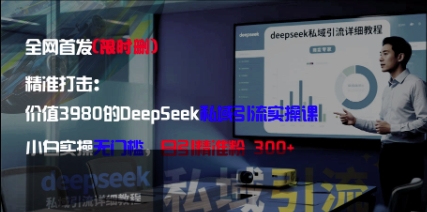精准打击：价值3980的DeepSeek私域引流实操课，小白实操无门槛，日引精准粉300+-送财鼠