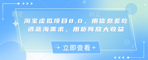 淘宝虚拟项目8.0，用信息差吃透蓝海需求，用矩阵放大收益-送财鼠