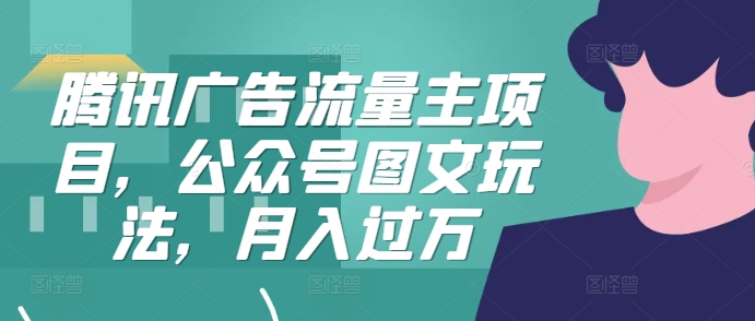 腾讯广告流量主项目，公众号图文玩法，月入过万-送财鼠