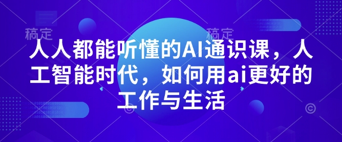 人人都能听懂的AI通识课，人工智能时代，如何用ai更好的工作与生活-送财鼠