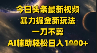 今日头条最新美女视频暴力掘金新玩法，一刀不剪，AI辅助轻松日入1k+-送财鼠