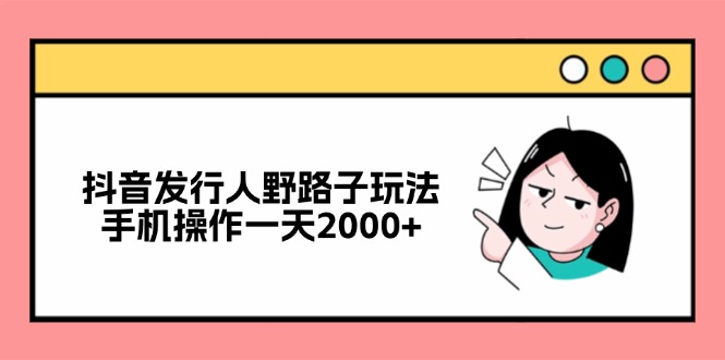 抖音发行人野路子玩法，手机操作一天2000+-送财鼠