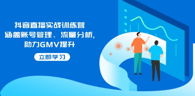 抖音直播实战训练营：涵盖账号管理、流量分析, 助力GMV提升-送财鼠