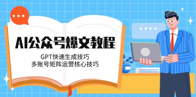 AI公众号爆文教程，GPT快速生成技巧，多账号矩阵运营核心技巧-送财鼠