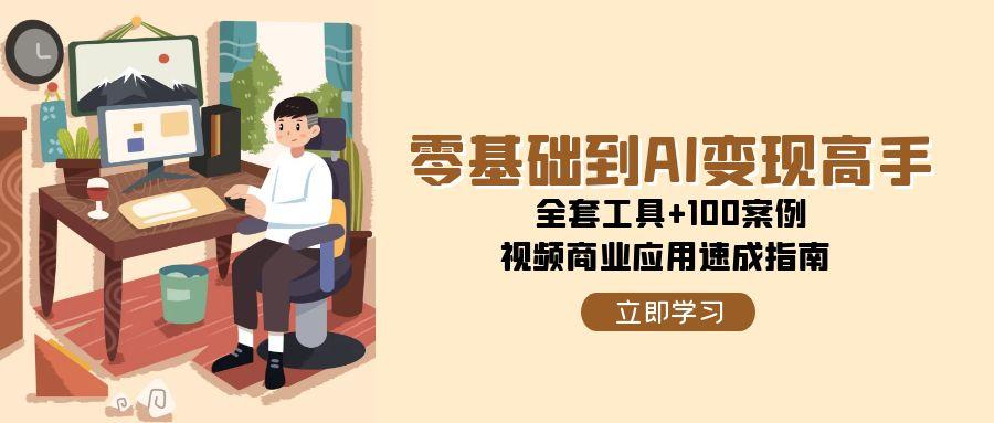 零基础到AI变现高手，全套工具+100案例，视频商业应用速成指南-送财鼠