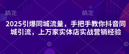 2025引爆同城流量，手把手教你抖音同城引流，上万家实体店实战营销经验-送财鼠