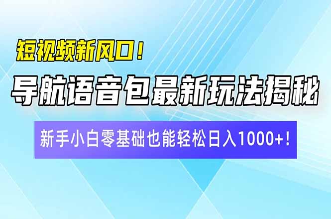 短视频新风口！导航语音包最新玩法揭秘，新手小白零基础也能轻松日入10…-送财鼠
