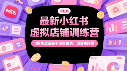 最新小红书虚拟店铺训练营，0成本适合新手见收益快，适合矩阵做-送财鼠