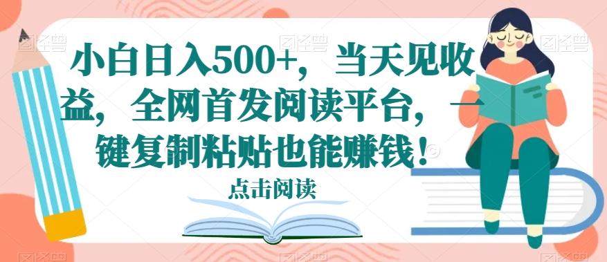 小白日入500+，当天见收益，全网首发阅读平台，一键复制粘贴也能赚钱！-送财鼠