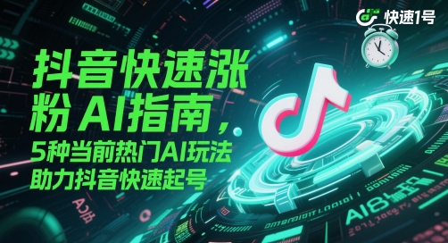 抖音快速涨粉AI指南，5种当前热门AI玩法，助力抖音快速起号-送财鼠