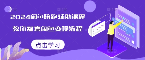 2024闲鱼陪跑辅助课程，教你整套闲鱼变现流程-送财鼠