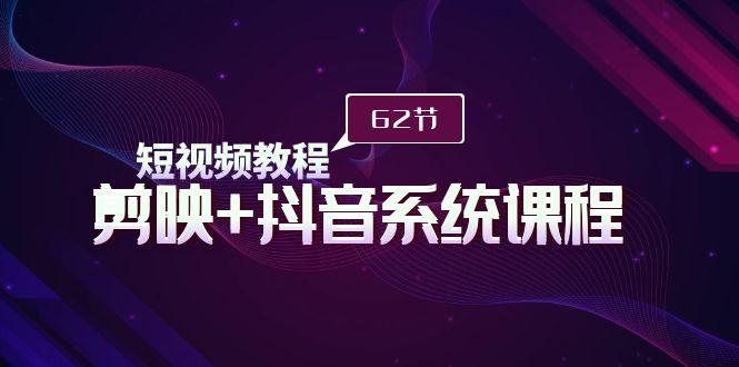 (9410期)短视频教程之剪映+抖音系统课程，剪映全系统教学(62节课)-送财鼠