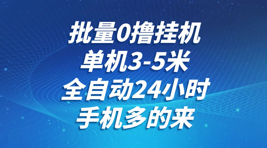 批量0撸全自动挂机,单机3-5米,全自动24小时,手机多的来,不养鸡,无风控,无限制-送财鼠