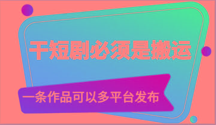 干短剧必须是搬运，一条作品可以多平台发布(附送软件)-送财鼠