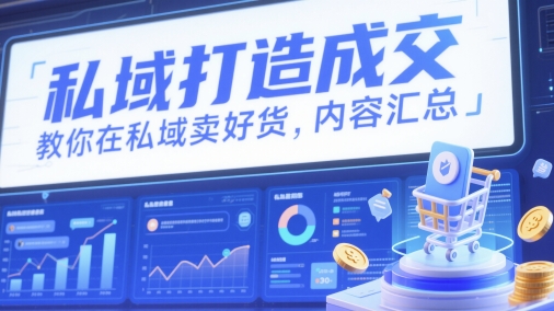 私域打造成交，教你在私域卖好货，内容汇总-送财鼠