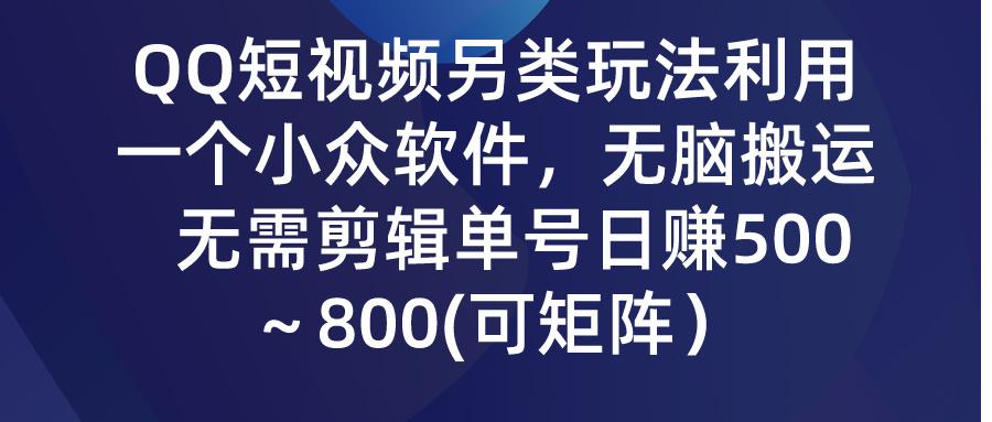 (9492期)QQ短视频另类玩法，利用一个小众软件，无脑搬运，无需剪辑单号日赚500～…-送财鼠