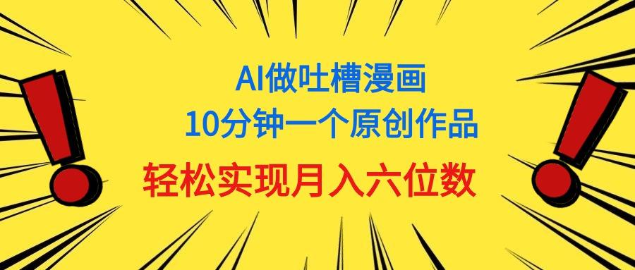 用AI做中式吐槽漫画，10分钟一个原创作品，轻松实现月入6位数-送财鼠