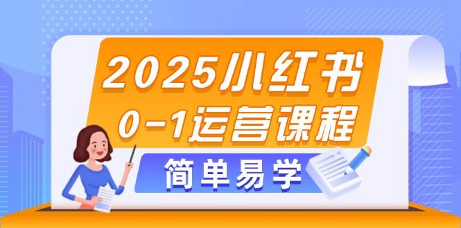2025小红书0-1运营课程，选品、素材、笔记制作与发布技巧-送财鼠