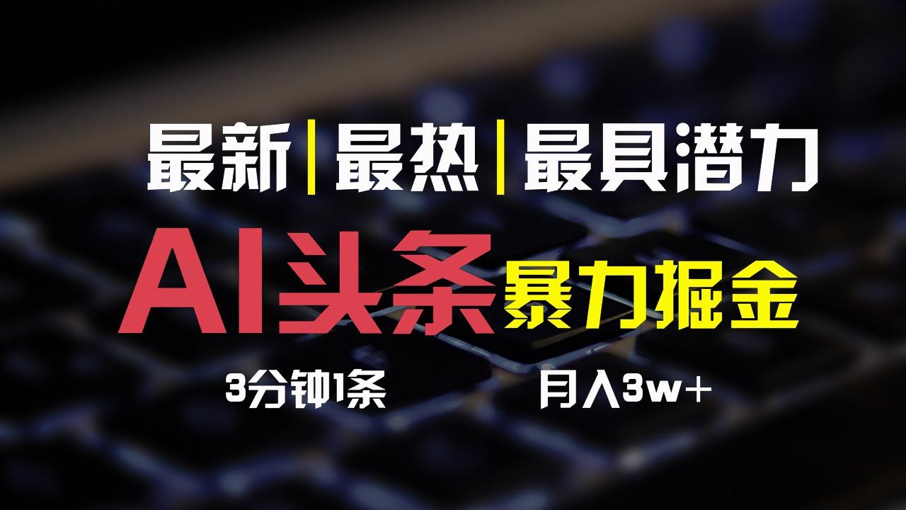 AI头条3天必起号,简单无需经验,3分钟1条,一键多渠道发布,复制粘贴月入3W+-送财鼠