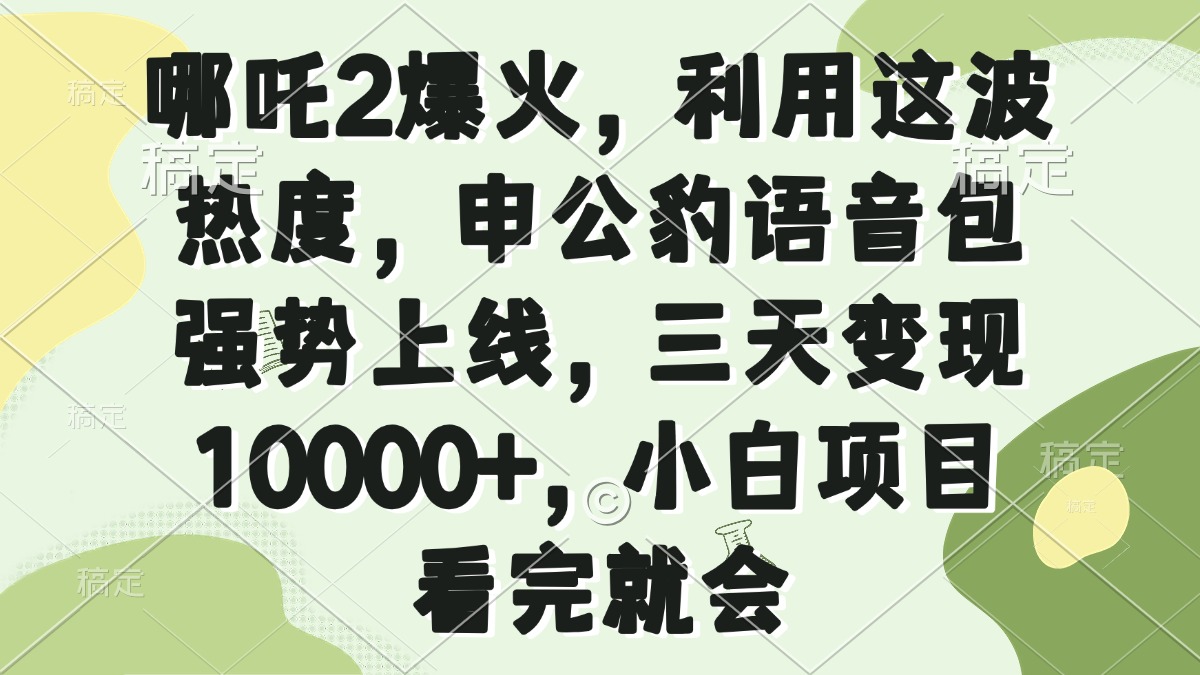 哪吒2爆火，利用这波热度，申公豹语音包强势上线，三天变现10000+，小...-送财鼠