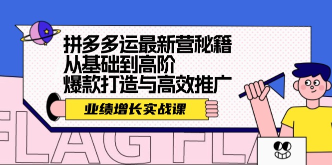 拼多多运最新营秘籍：业绩 增长实战课，从基础到高阶，爆款打造与高效推广-送财鼠