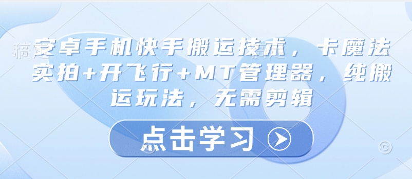 安卓手机快手搬运技术，卡魔法实拍+开飞行+MT管理器，纯搬运玩法，无需剪辑-送财鼠