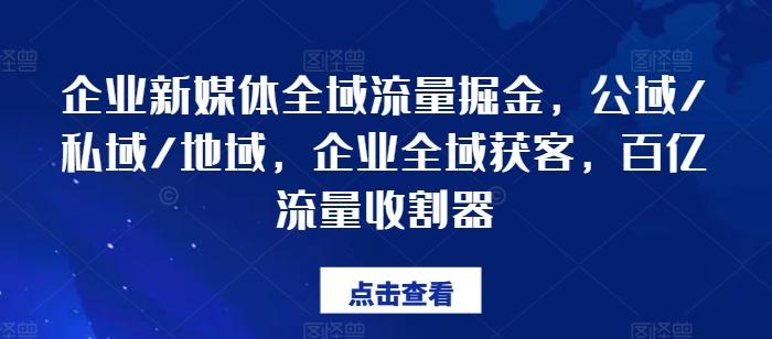企业新媒体全域流量掘金，公域/私域/地域，企业全域获客，百亿流量收割器-送财鼠