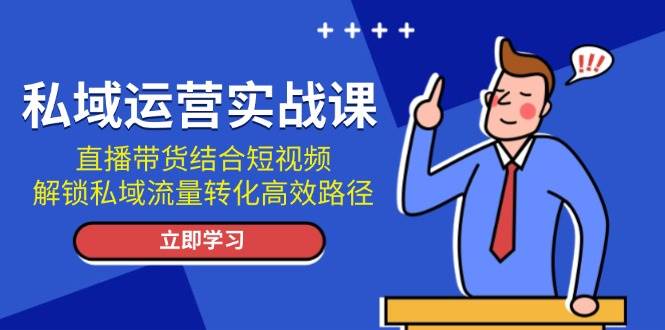 私域运营实战课：直播带货结合短视频，解锁私域流量转化高效路径-送财鼠