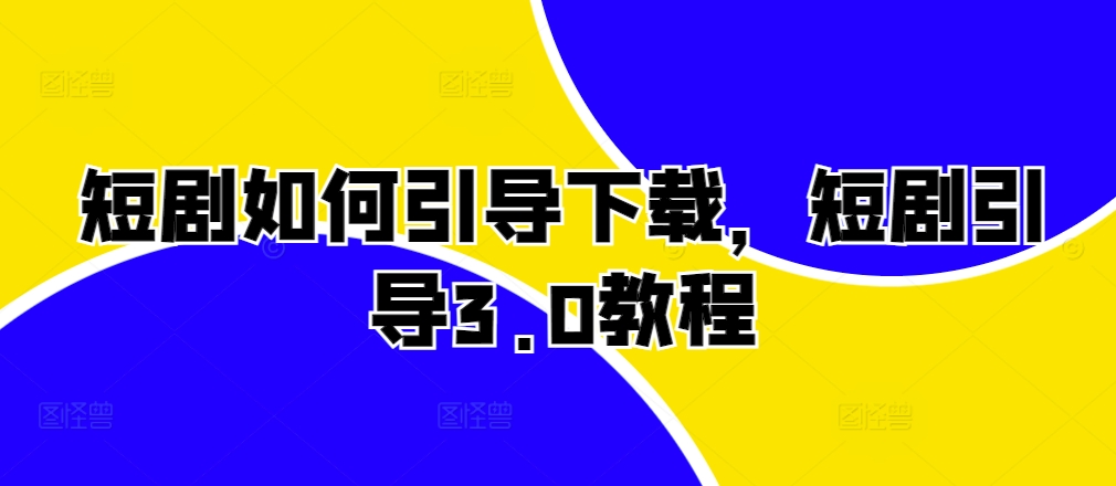 短剧如何引导下载，短剧引导3.0教程-送财鼠