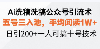 Ai洗稿洗稿公众号引流术，五号三入池，平均阅读1W+，日引200+一人可搞…-送财鼠