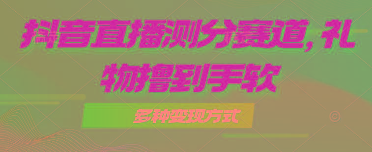 抖音直播测分赛道，多种变现方式，轻松日入1000+-送财鼠