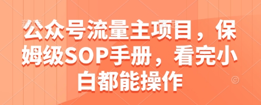 公众号流量主项目，保姆级SOP手册，看完小白都能操作-送财鼠
