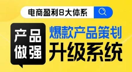 电商盈利8大体系 ·产品做强​爆款产品策划系统升级线上课，全盘布局更能实现利润突破-送财鼠