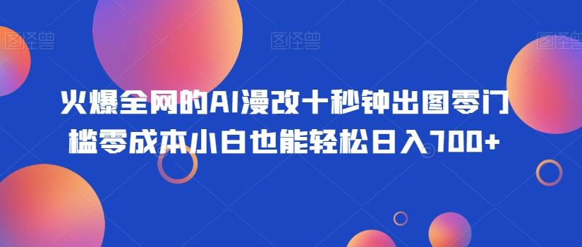 火爆全网的AI漫改十秒钟出图零门槛零成本小白也能轻松日入700+-送财鼠
