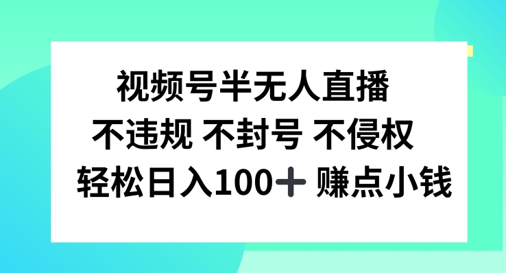 视频号半无人直播，不违规不封号，轻松日入100+【揭秘】-送财鼠