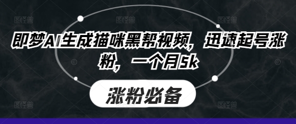 即梦AI生成猫咪黑帮视频，迅速起号涨粉，一个月5k-送财鼠