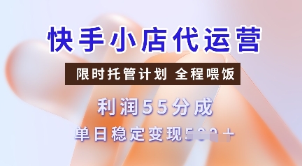 快手小店代运营，限时托管计划，收益55分，单日稳定变现多张【揭秘】-送财鼠