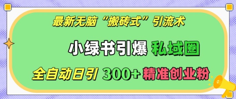 最新无脑“搬砖式”引流术，小绿书引爆私域圈，全自动日引300+精准创业粉【揭秘】-送财鼠