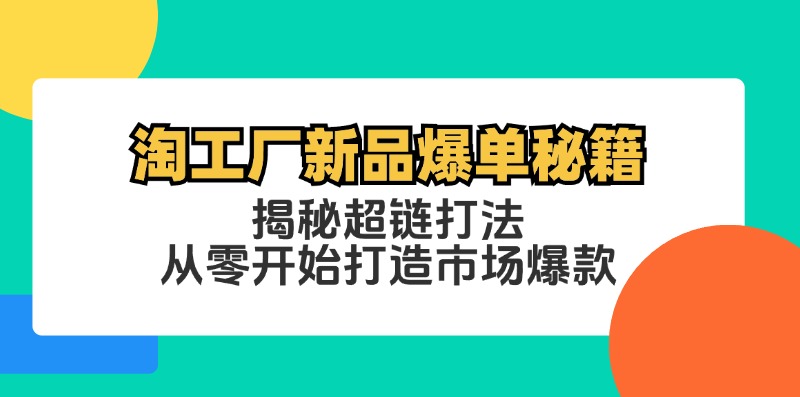 淘工厂新品爆单秘籍：揭秘超链打法，从零开始打造市场爆款-送财鼠