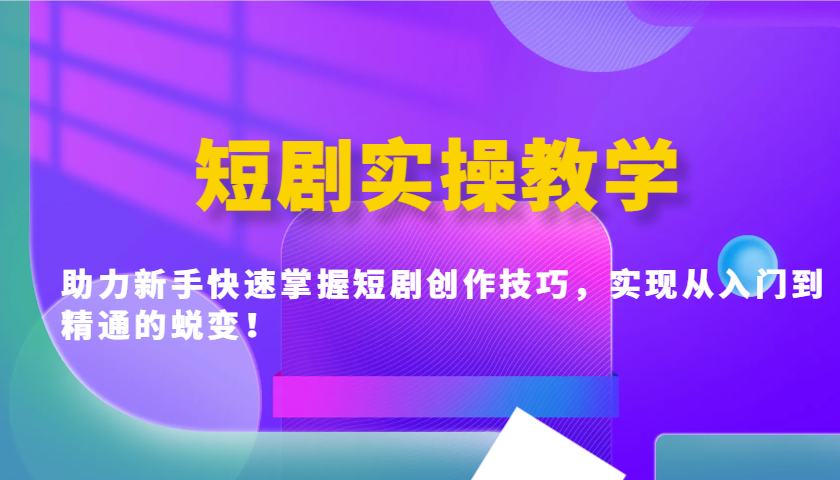 短剧实操教学，助力新手快速掌握短剧创作技巧，实现从入门到精通的蜕变！-送财鼠