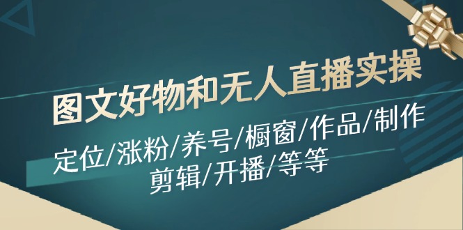 图文好物和无人直播实操：定位/涨粉/养号/橱窗/作品/制作/剪辑/开播/等等-送财鼠