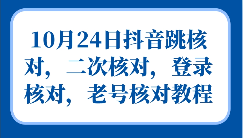 10月24日抖音跳核对,二次核对,登录核对,老号核对教程-送财鼠