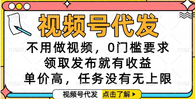 视频号代发，不用做视频，0门槛要求，领取发布就有收益，单价高，任务没有无上限【揭秘】-送财鼠