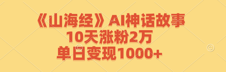《山海经》AI神话故事，10天涨粉2万，单日变现1000+-送财鼠