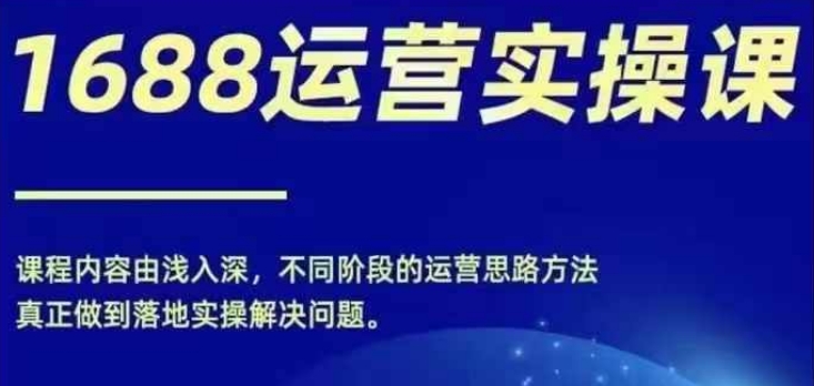 1688实操运营课，零基础学会1688实操运营，电商年入百万不是梦-送财鼠