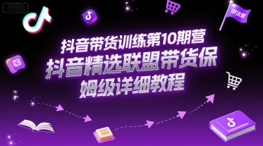 抖音带货训练第10期营，抖音精选联盟带货保姆级详细教程-送财鼠