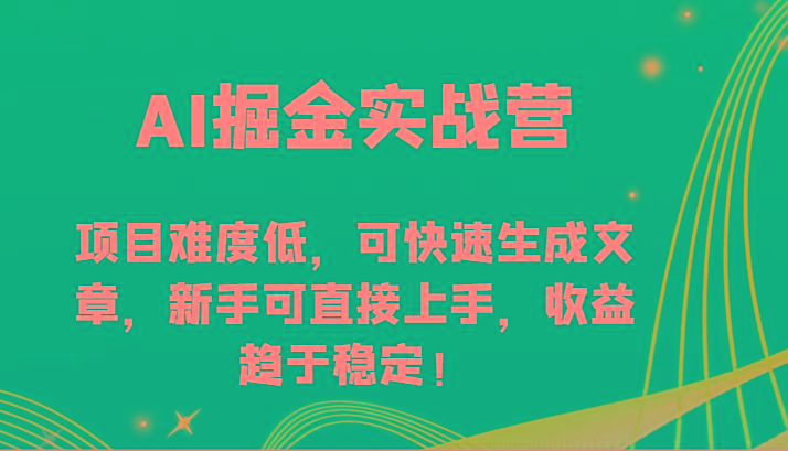 AI掘金实战营-项目难度低，可快速生成文章，新手可直接上手，收益趋于稳定！-送财鼠