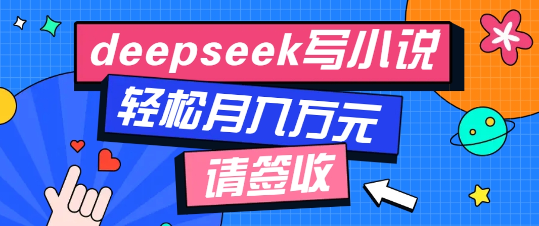 利用Deepseek写小说，零门槛AI小说创作全攻略，新手也能轻松学会提升收入-送财鼠