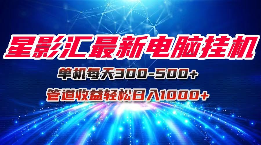 星影汇最新电脑挂机单机每天300+团队管道收益轻松日入1000+-送财鼠